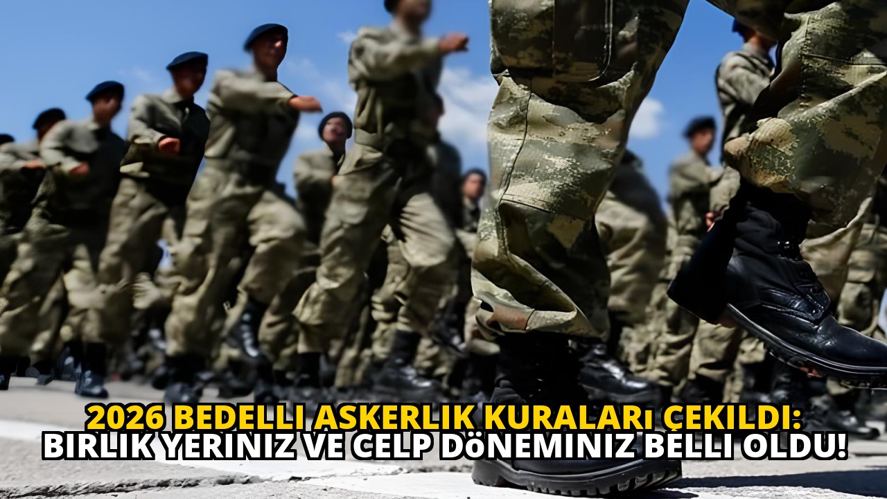 2026 Bedelli Askerlik Kuraları Çekildi: Birlik Yeriniz ve Celp Döneminiz Belli Oldu!