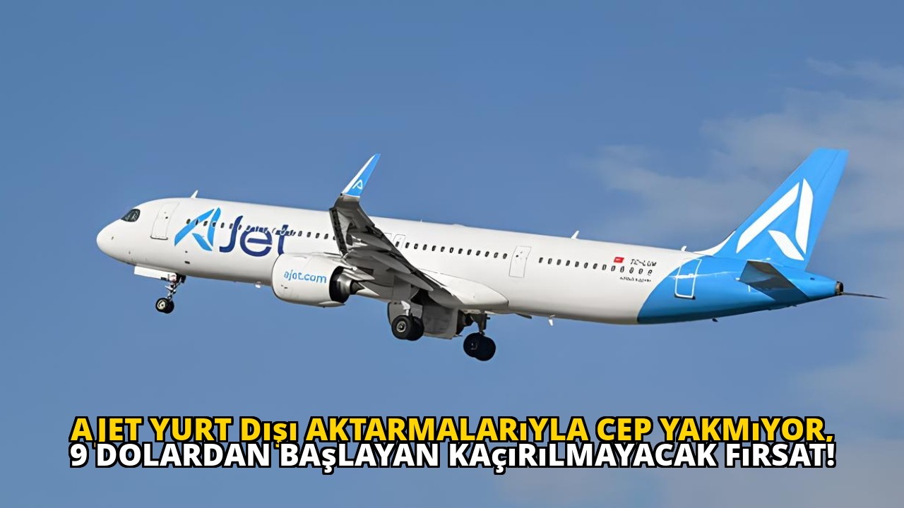 AJet yurt dışı aktarmalarıyla cep yakmıyor, 9 dolardan başlayan kaçırılmayacak fırsat!