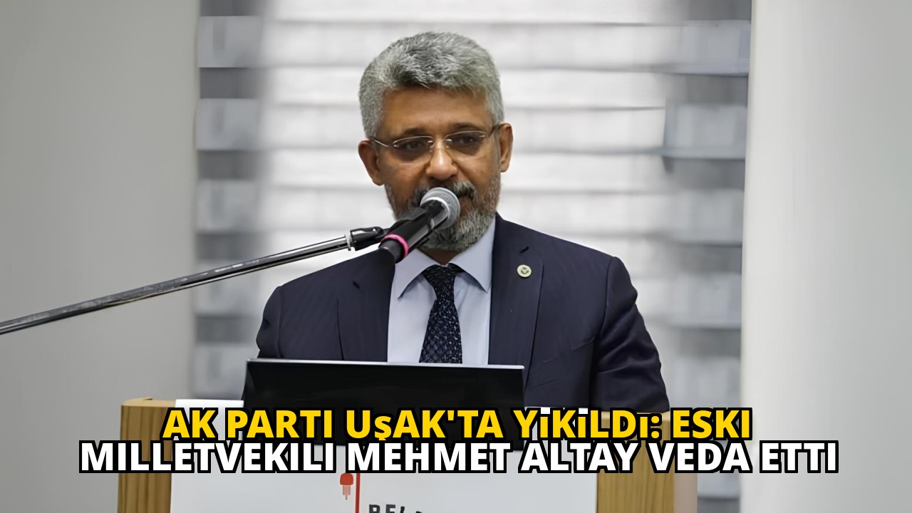 AK Parti Uşak'ta Yıkıldı: Eski Milletvekili Mehmet Altay Veda Etti