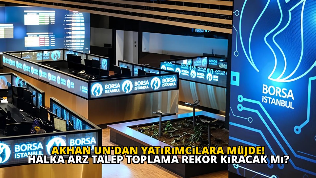 Akhan Un'dan yatırımcılara müjde! Halka arz talep toplama rekor kıracak mı?
