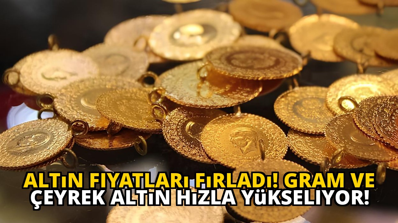Altın Fiyatları Fırladı! Gram ve Çeyrek Altın Hızla Yükseliyor!