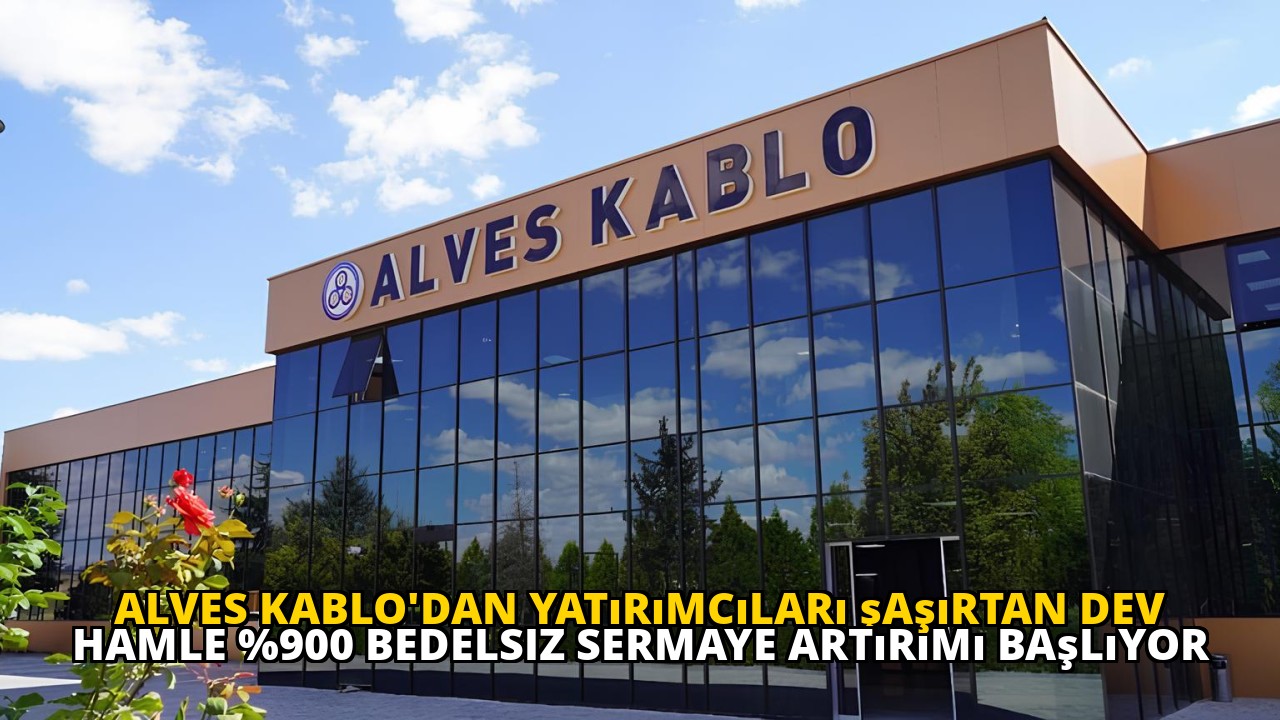 Alves Kablo'dan yatırımcıları şaşırtan dev hamle %900 bedelsiz sermaye artırımı başlıyor