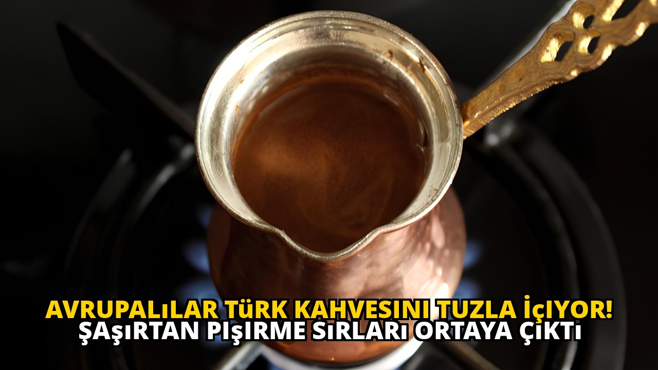 Avrupalılar Türk Kahvesini Tuzla İçiyor! Şaşırtan Pişirme Sırları Ortaya Çıktı