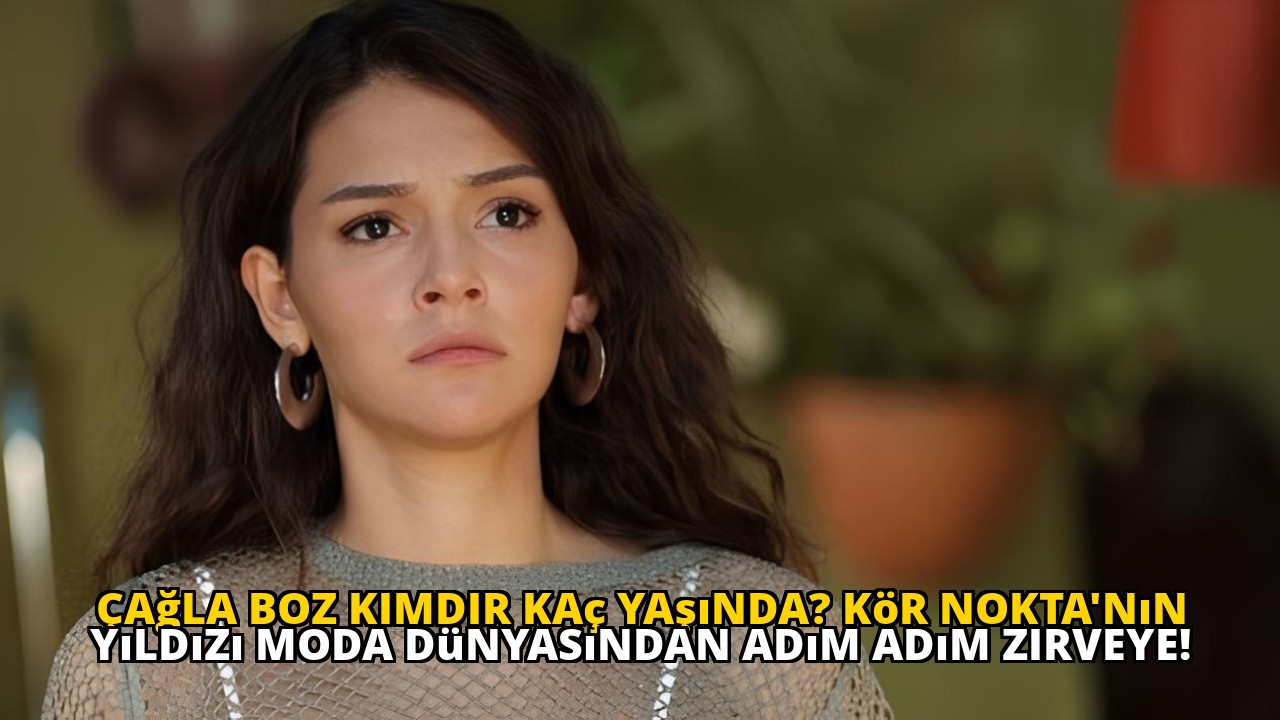 Çağla Boz kimdir kaç yaşında? Kör Nokta'nın yıldızı moda dünyasından adım adım zirveye!