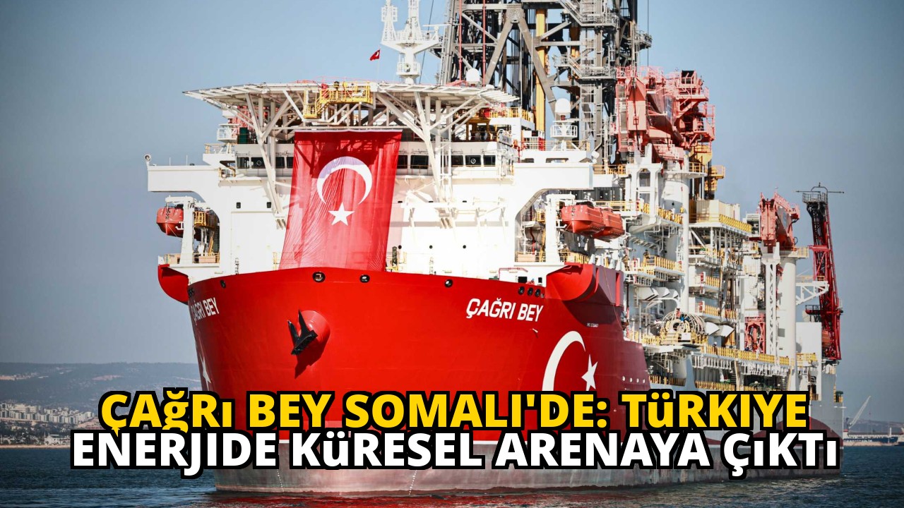 Çağrı Bey Somali'de: Türkiye Enerjide Küresel Arenaya Çıktı