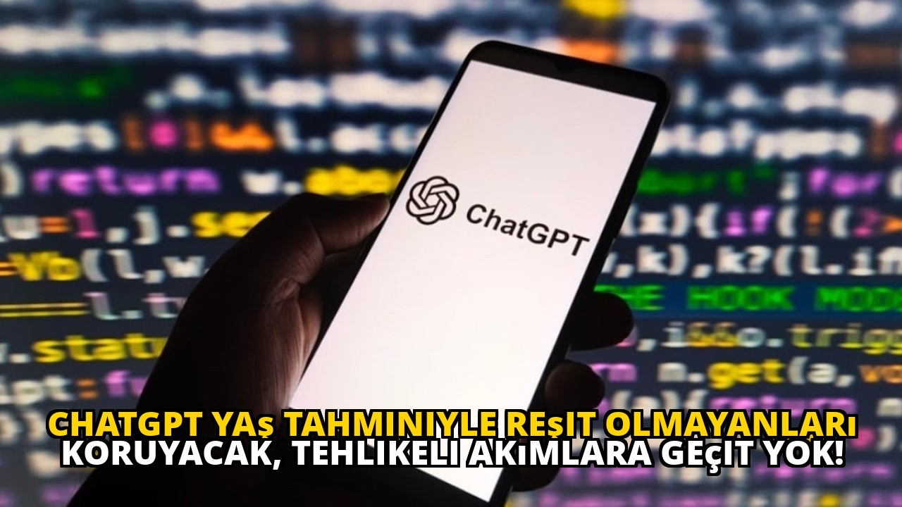 ChatGPT yaş tahminiyle reşit olmayanları koruyacak, tehlikeli akımlara geçit yok!