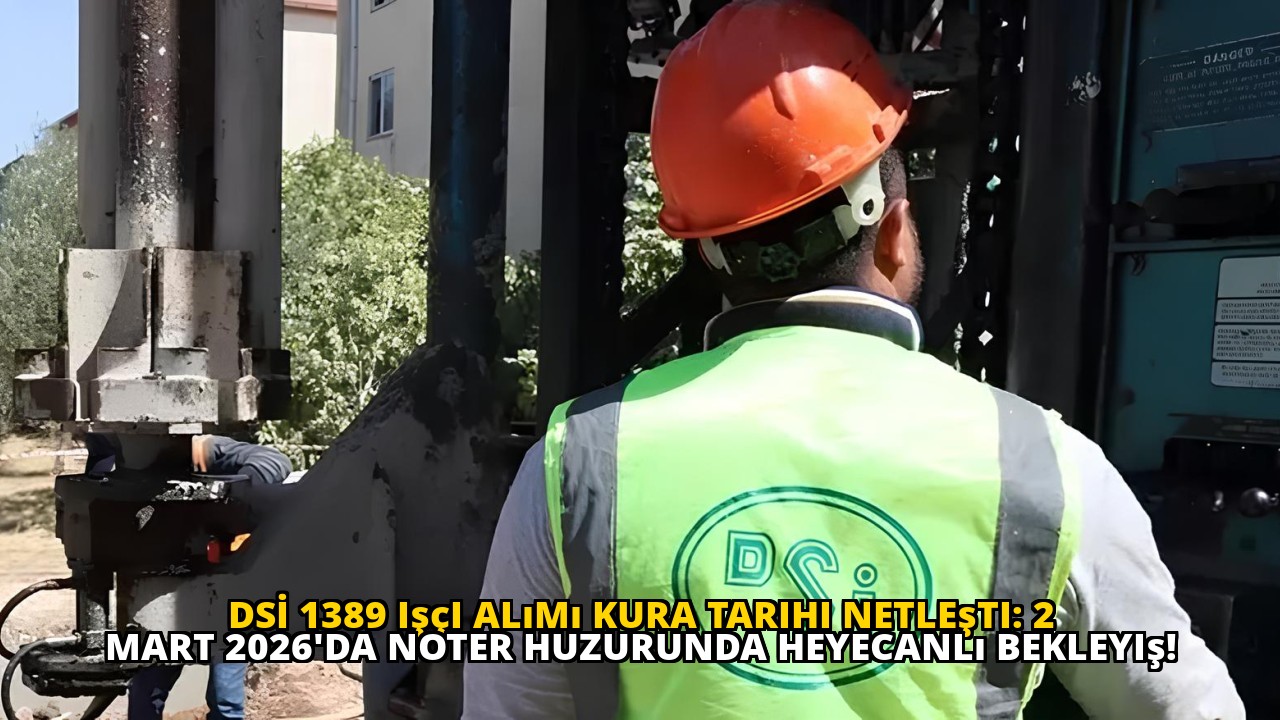DSİ 1389 işçi alımı kura tarihi netleşti: 2 Mart 2026'da noter huzurunda heyecanlı bekleyiş!