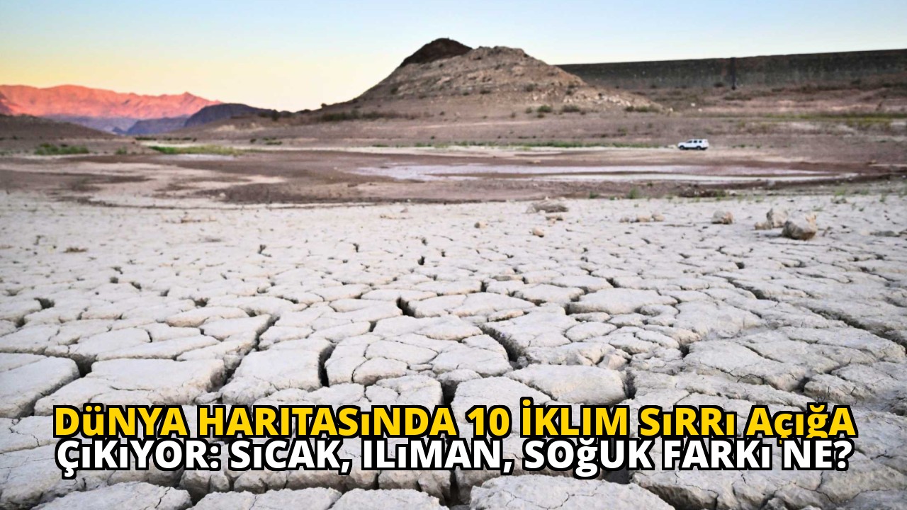 Dünya Haritasında 10 İklim Sırrı Açığa Çıkıyor: Sıcak, Ilıman, Soğuk Farkı Ne?