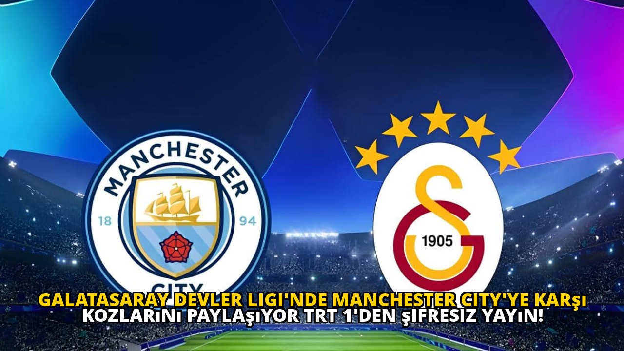 Galatasaray Devler Ligi'nde Manchester City'ye karşı kozlarını paylaşıyor TRT 1'den şifresiz yayın!