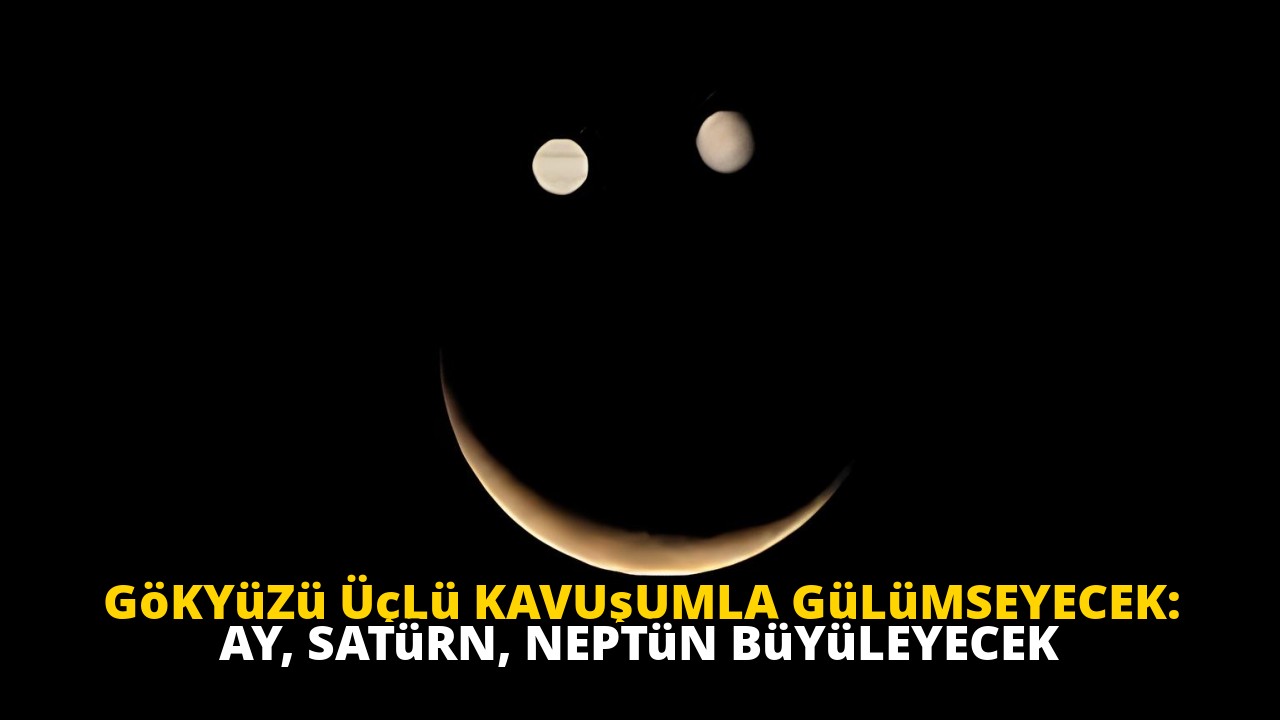 Gökyüzü Üçlü Kavuşumla Gülümseyecek: Ay, Satürn, Neptün Büyüleyecek