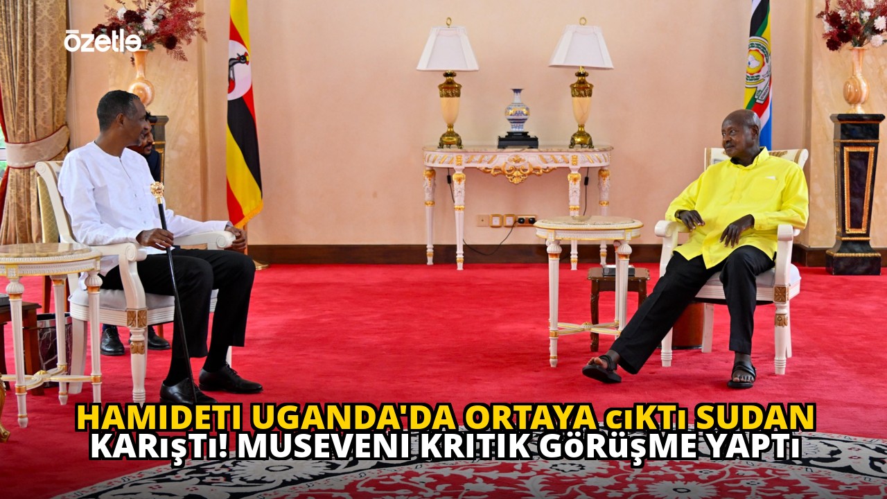 Hamideti Uganda'da ortaya çıktı Sudan karıştı! Museveni kritik görüşme yaptı