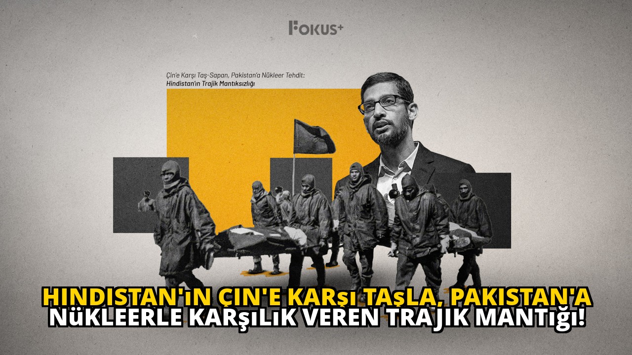 Hindistan'ın Çin'e Karşı Taşla, Pakistan'a Nükleerle Karşılık Veren Trajik Mantığı!