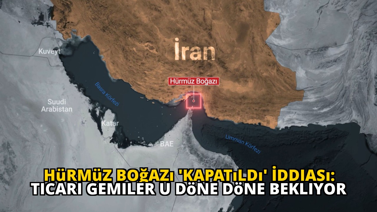 Hürmüz Boğazı 'Kapatıldı' İddiası: Ticari Gemiler U Döne Döne Bekliyor