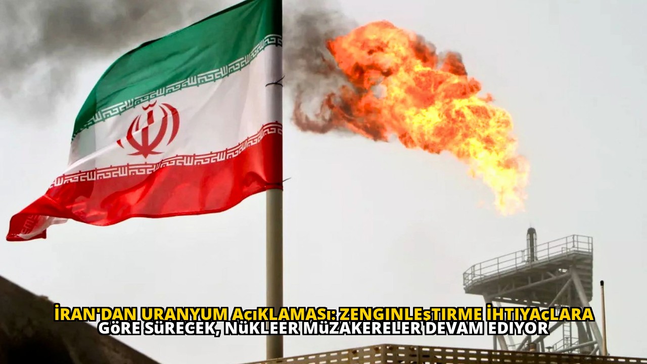 İran'dan Uranyum Açıklaması: Zenginleştirme İhtiyaçlara Göre Sürecek, Nükleer Müzakereler Devam Ediyor