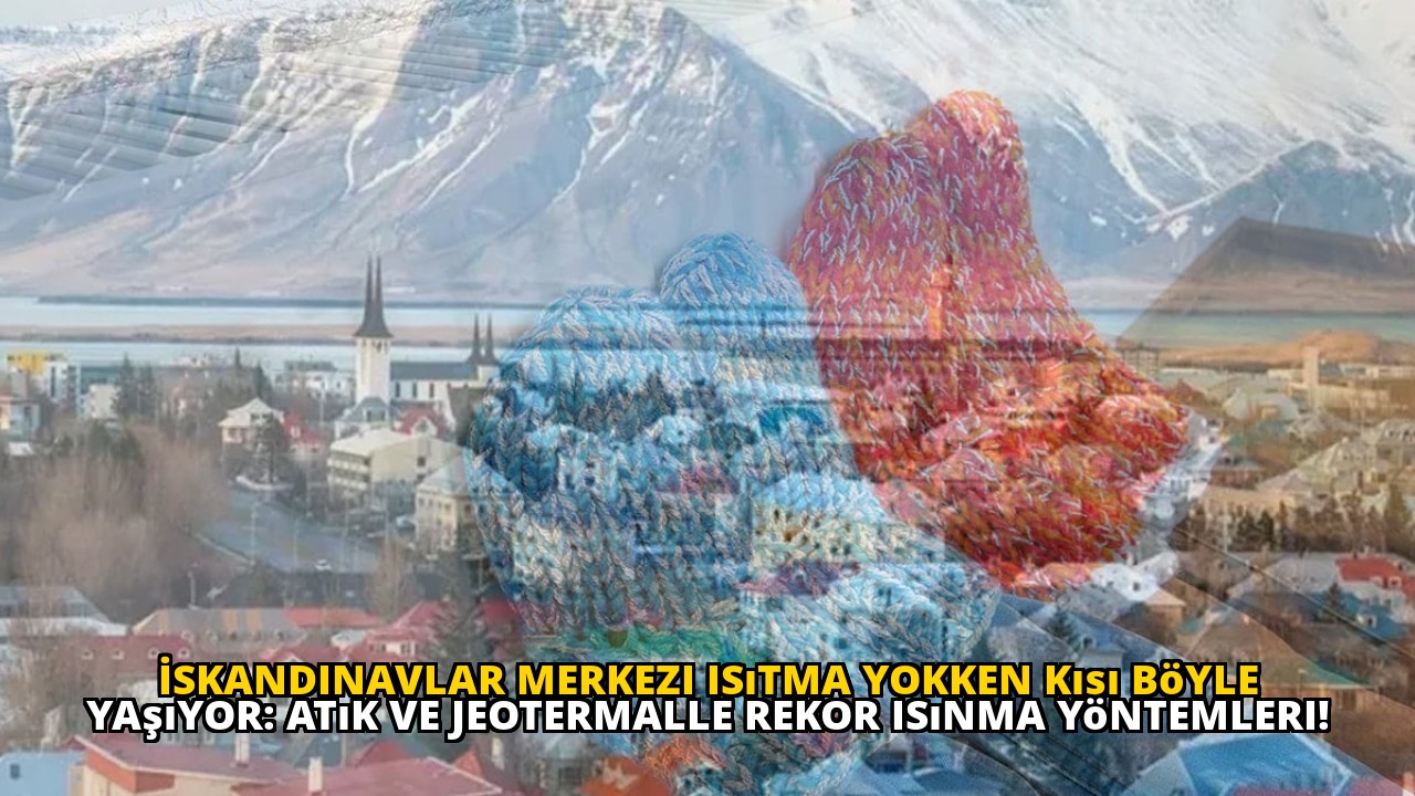 İskandinavlar Merkezi Isıtma Yokken Kışı Böyle Yaşıyor: Atık ve Jeotermalle Rekor Isınma Yöntemleri!