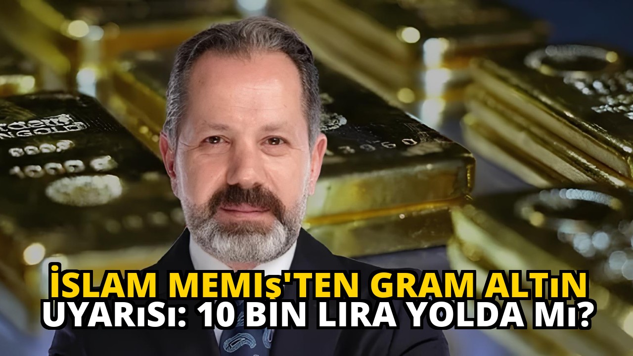 İslam Memiş'ten Gram Altın Uyarısı: 10 Bin Lira Yolda mı?