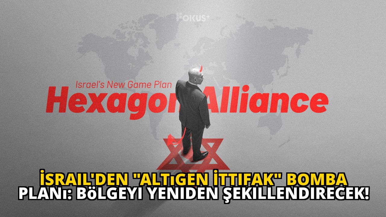 İsrail'den "Altıgen İttifak" Bomba Planı: Bölgeyi Yeniden Şekillendirecek!