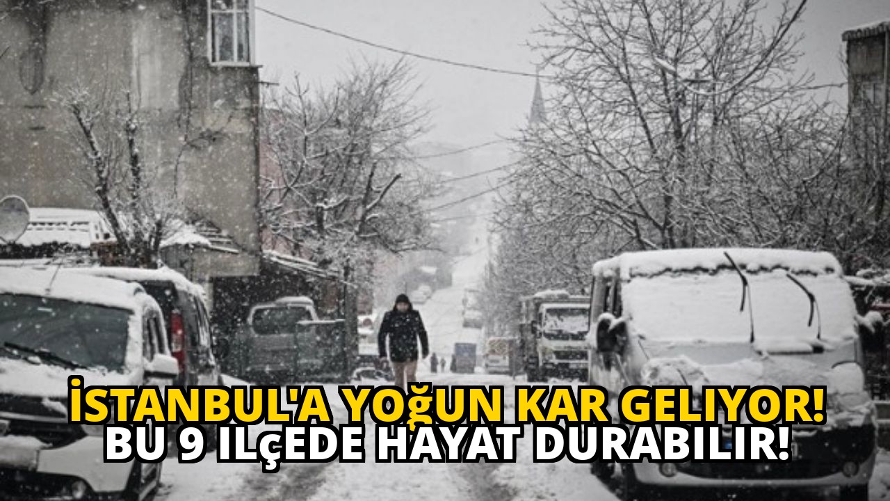 İstanbul'a yoğun kar geliyor! Bu 9 ilçede hayat durabilir!