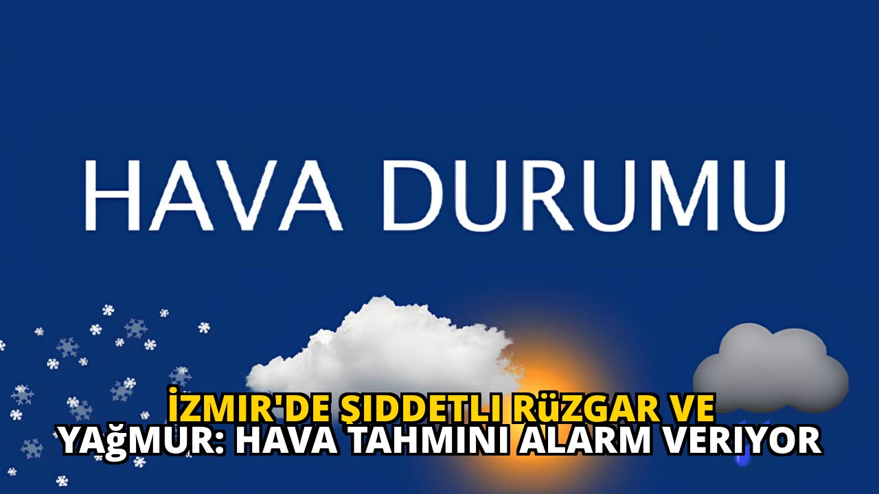 İzmir'de Şiddetli Rüzgar ve Yağmur: Hava Tahmini Alarm Veriyor