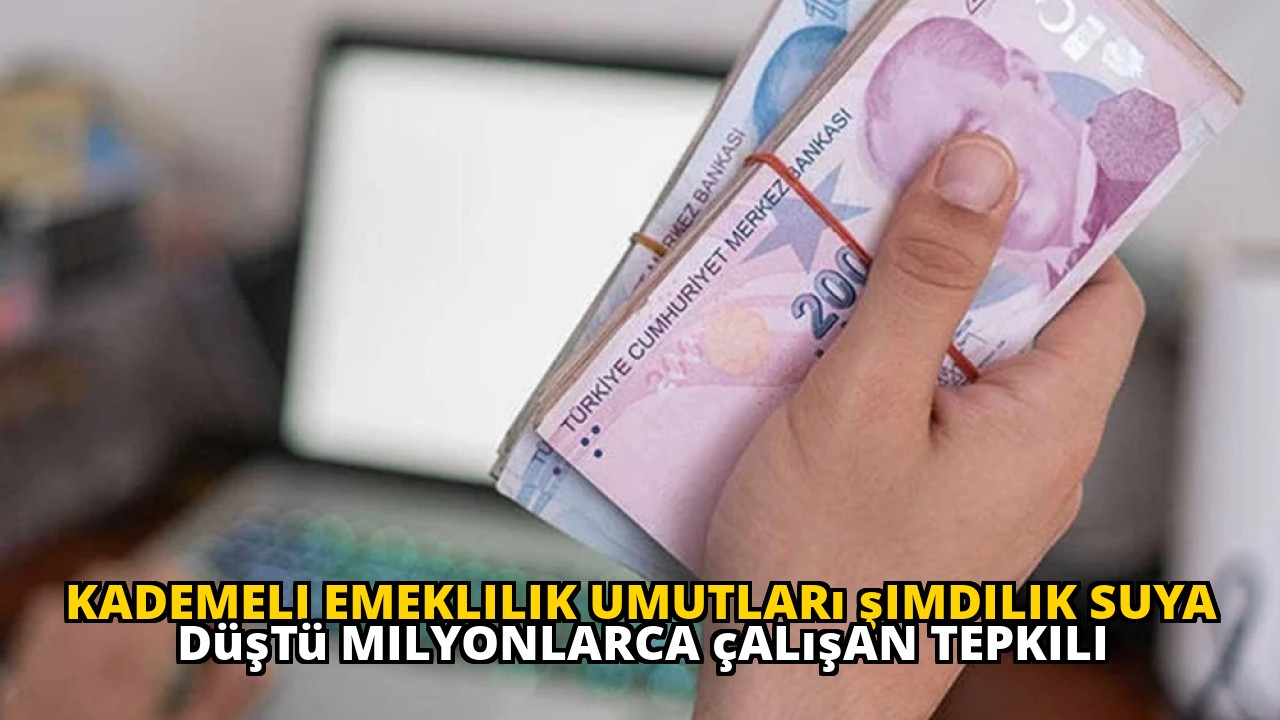 Kademeli emeklilik umutları şimdilik suya düştü milyonlarca çalışan tepkili