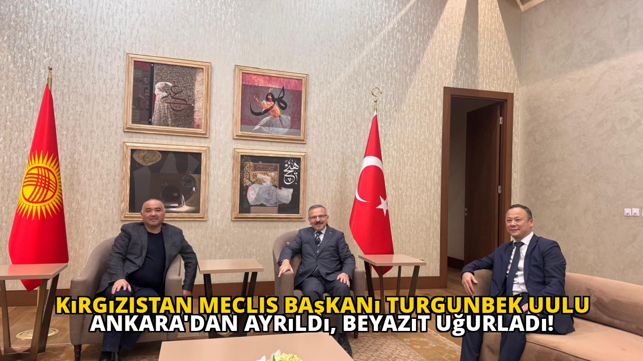 Kırgızistan Meclis Başkanı Turgunbek Uulu Ankara'dan ayrıldı, Beyazıt uğurladı!