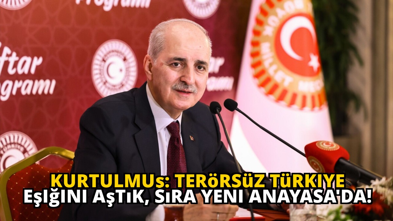 Kurtulmuş: Terörsüz Türkiye Eşiğini Aştık, Sıra Yeni Anayasa'da!