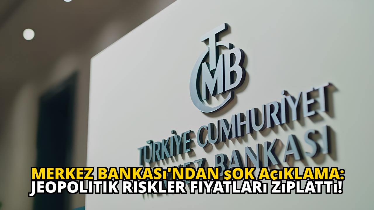 Merkez Bankası'ndan şok açıklama: Jeopolitik riskler fiyatları zıplattı!