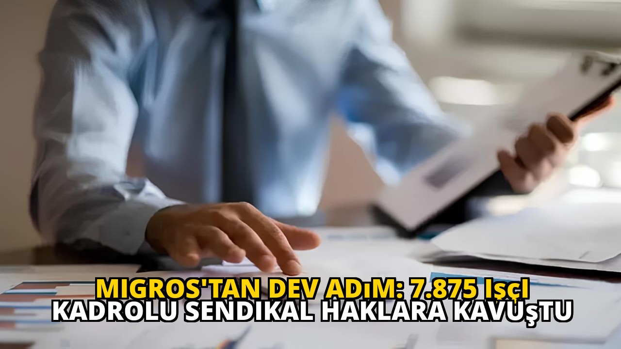 Migros'tan dev adım: 7.875 işçi kadrolu sendikal haklara kavuştu