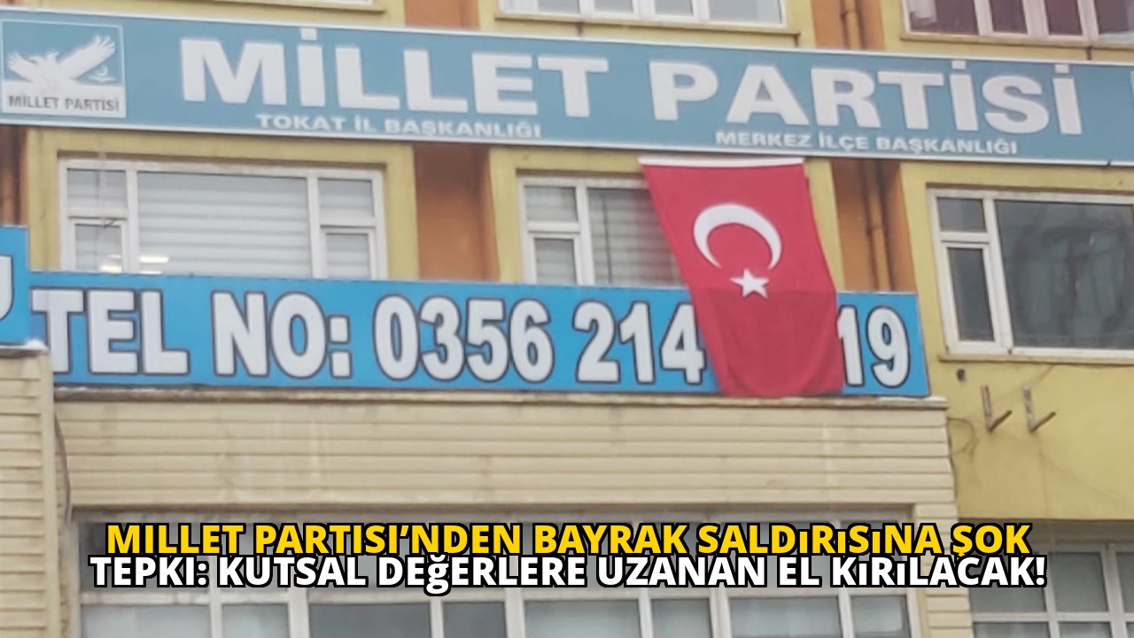 Millet Partisi’nden Bayrak Saldırısına Şok Tepki: Kutsal Değerlere Uzanan El Kırılacak!