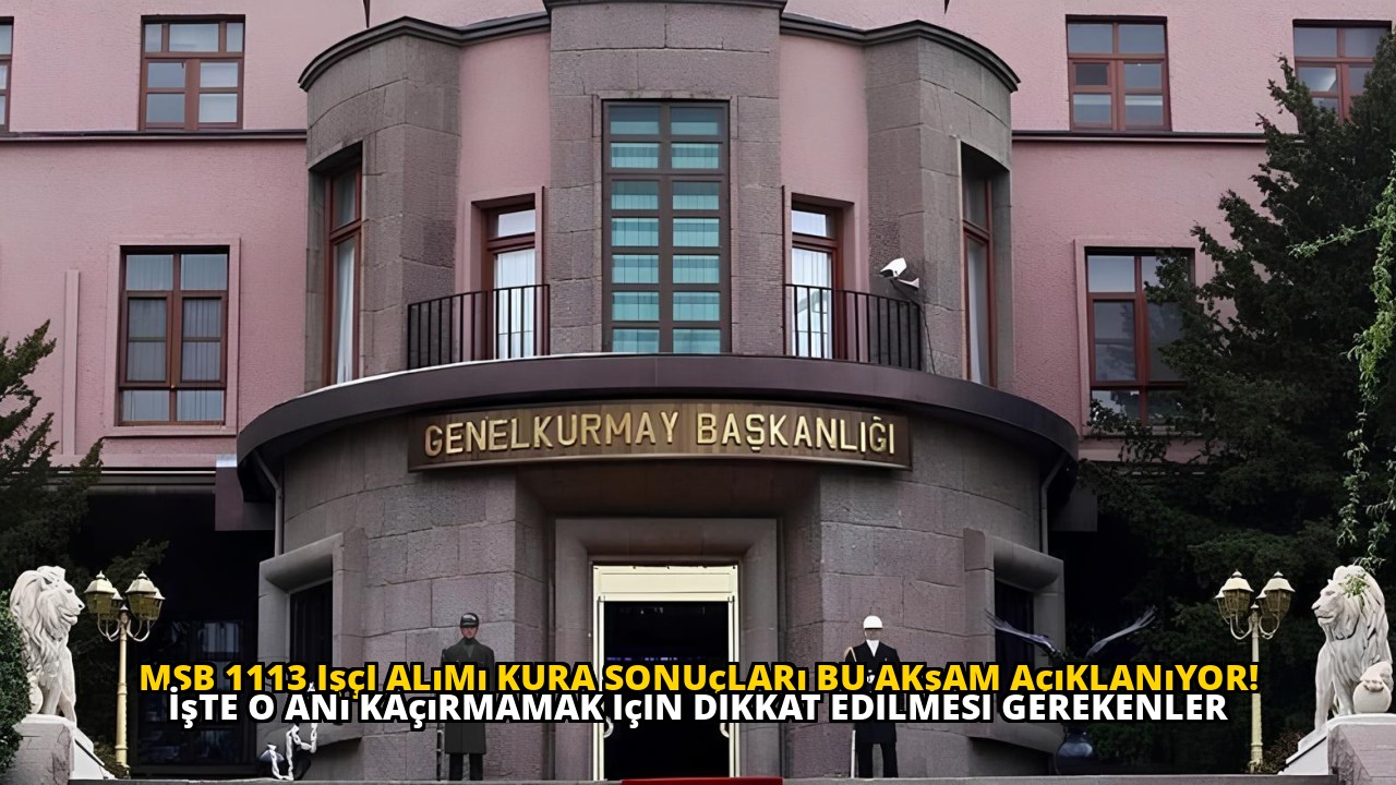 MSB 1113 işçi alımı kura sonuçları bu akşam açıklanıyor! İşte o anı kaçırmamak için dikkat edilmesi gerekenler