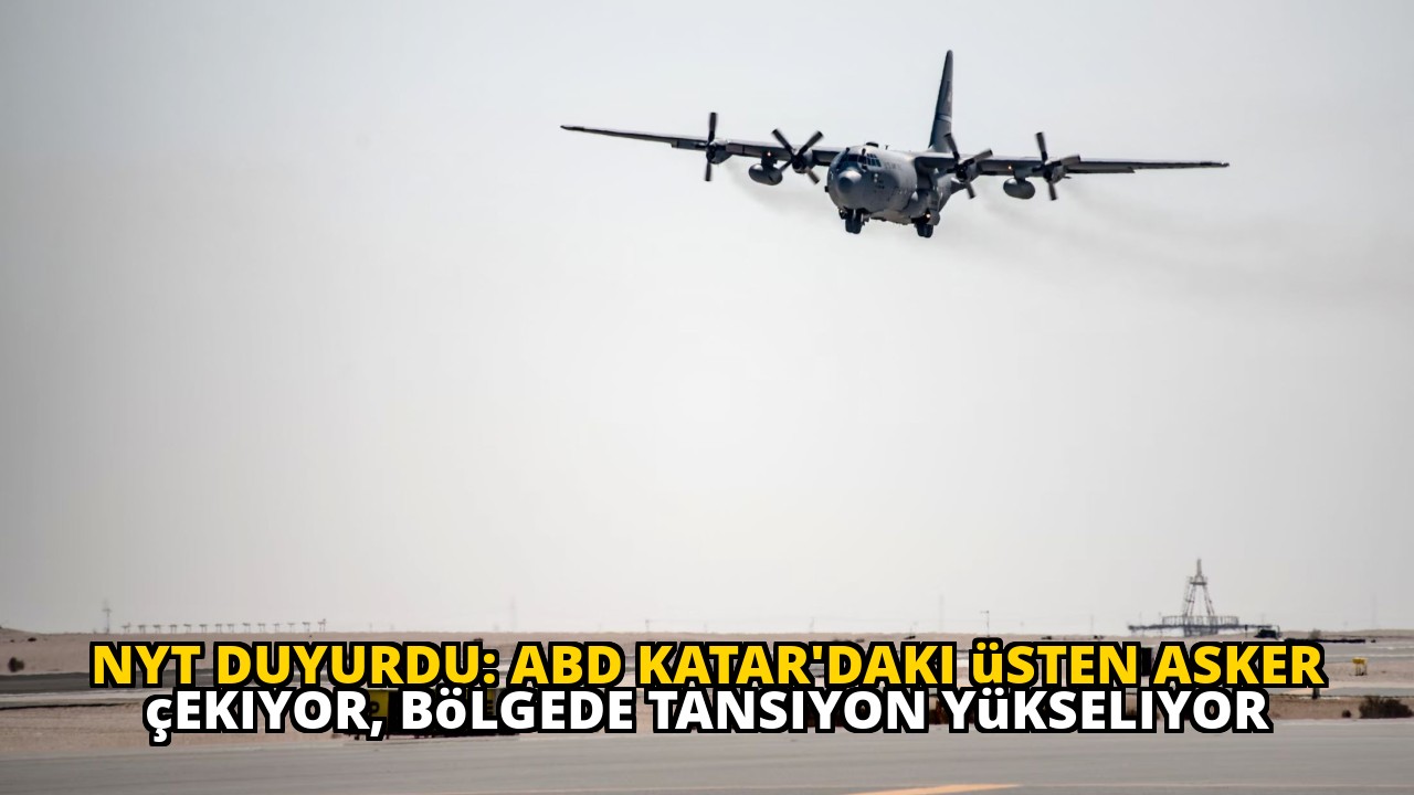NYT duyurdu: ABD Katar'daki üsten asker çekiyor, bölgede tansiyon yükseliyor
