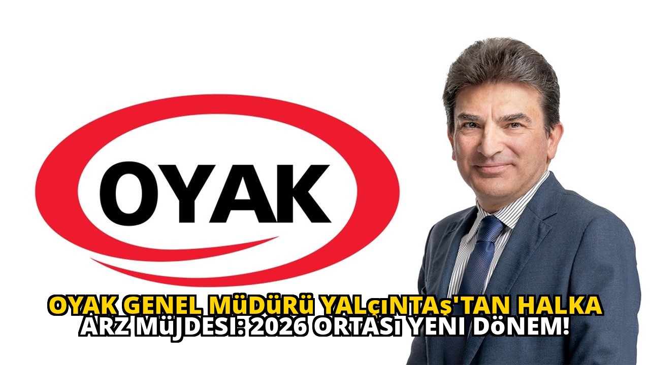 OYAK Genel Müdürü Yalçıntaş'tan Halka Arz Müjdesi: 2026 Ortası Yeni Dönem!
