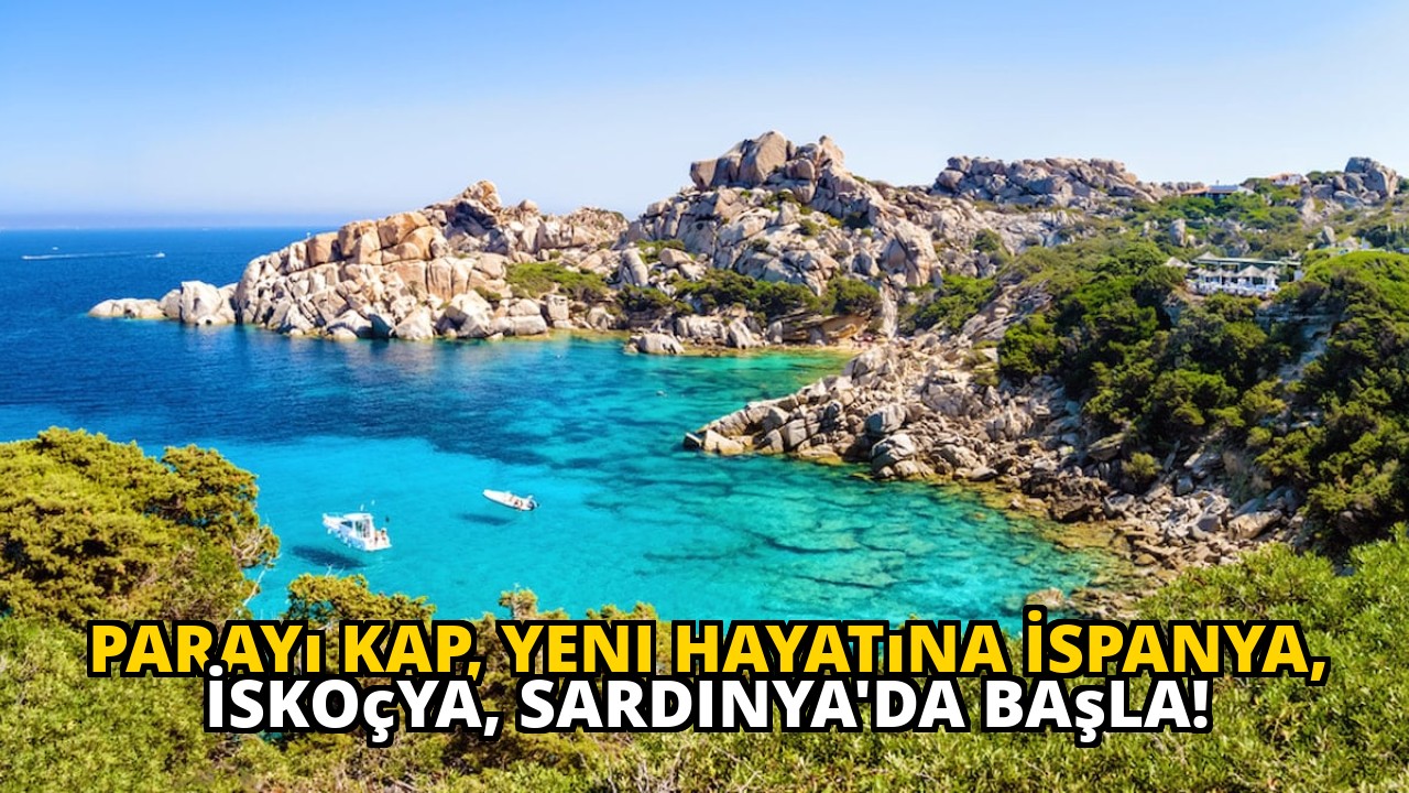 Parayı kap, yeni hayatına İspanya, İskoçya, Sardinya'da başla!