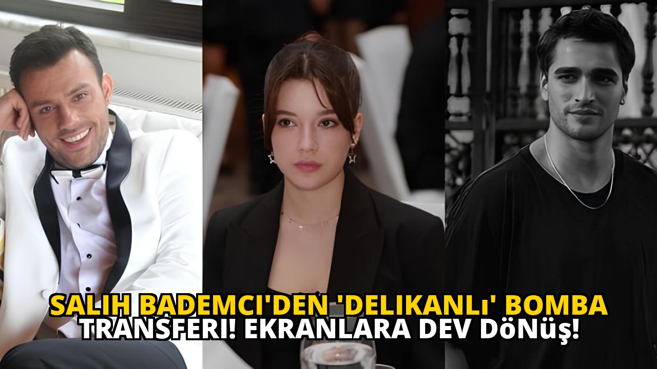 Salih Bademci'den 'Delikanlı' bomba transferi! Ekranlara dev dönüş!