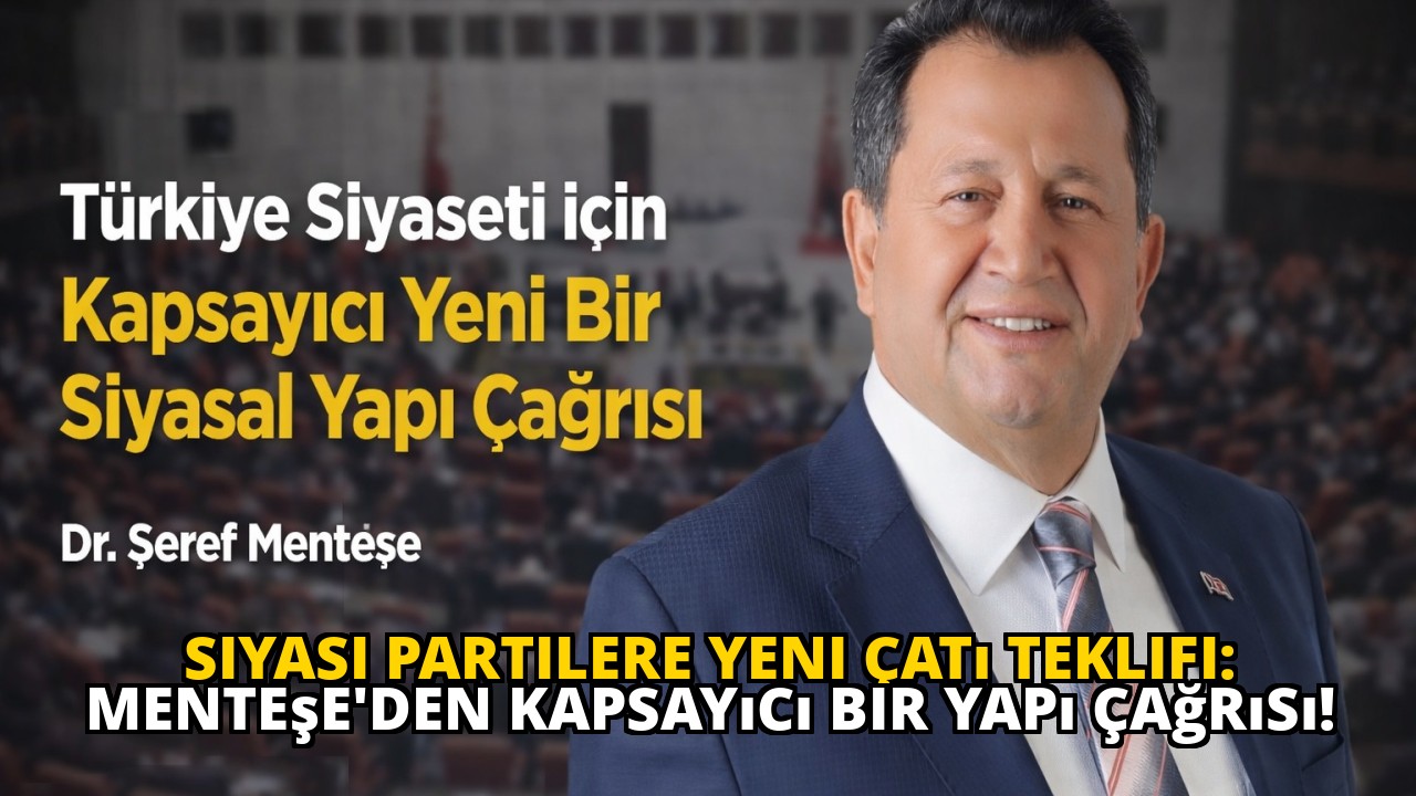 Siyasi Partilere Yeni Çatı Teklifi: Menteşe'den Kapsayıcı Bir Yapı Çağrısı!
