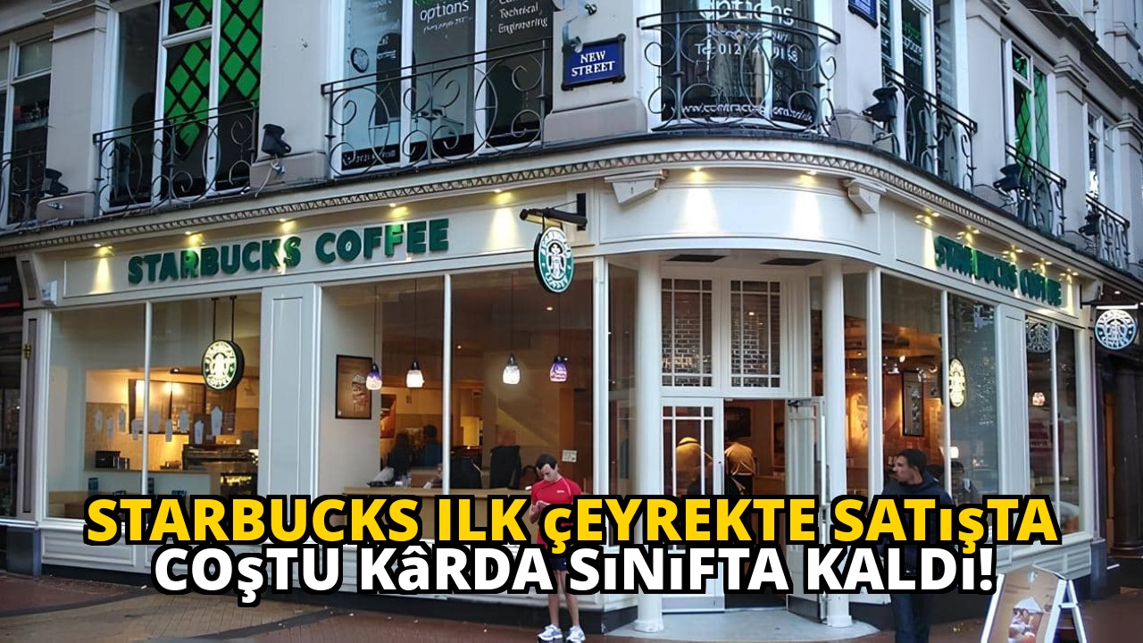 Starbucks ilk çeyrekte satışta coştu kârda sınıfta kaldı!