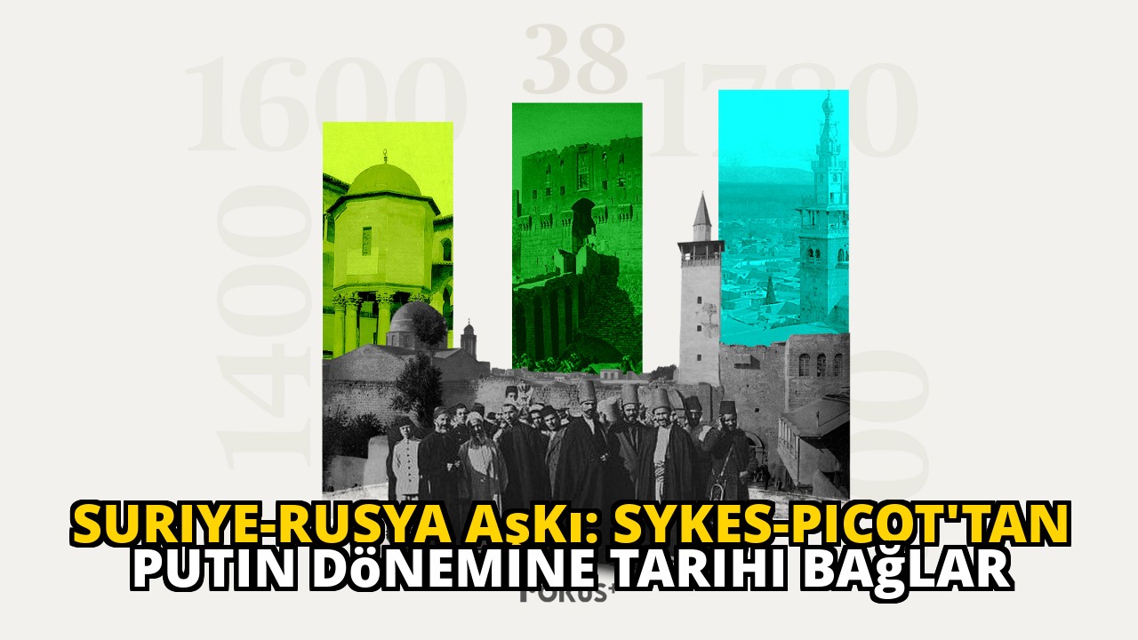 Suriye-Rusya Aşkı: Sykes-Picot'tan Putin Dönemine Tarihi Bağlar