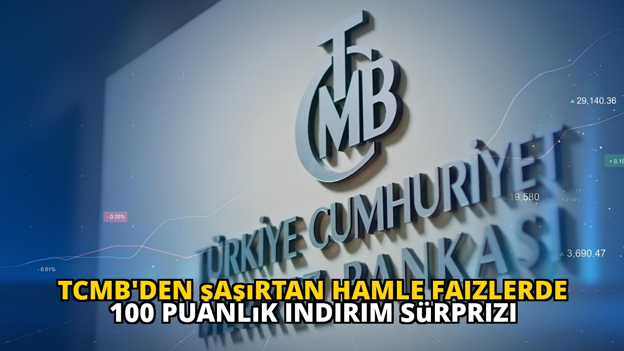 TCMB'den şaşırtan hamle faizlerde 100 puanlık indirim sürprizi