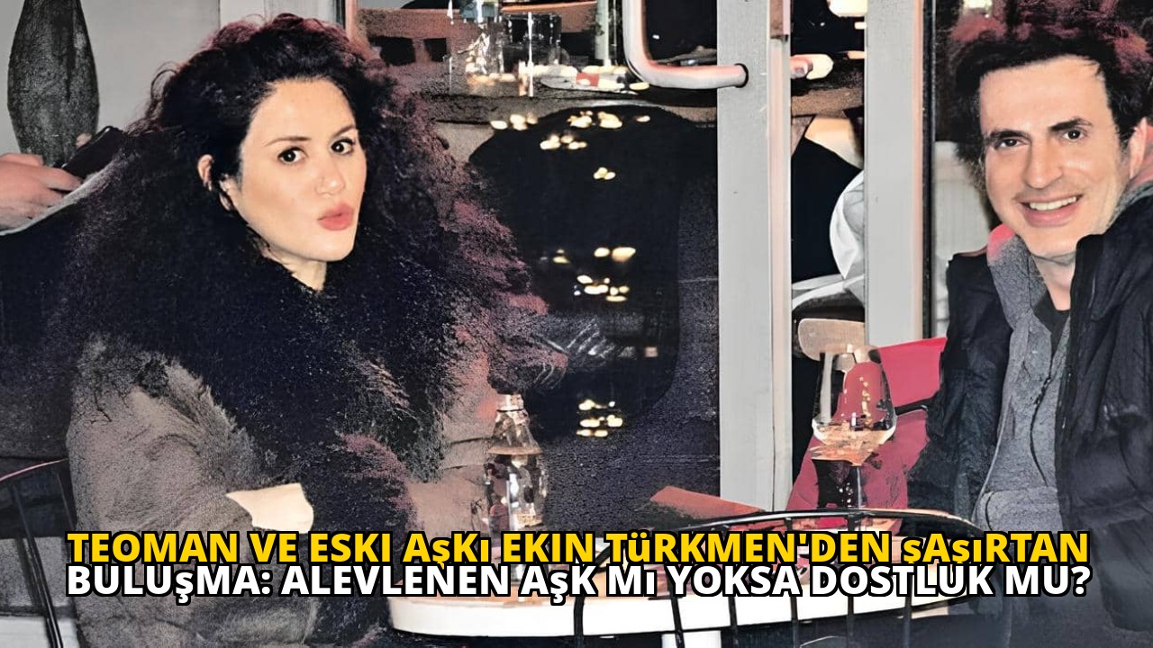 Teoman ve eski aşkı Ekin Türkmen'den şaşırtan buluşma: Alevlenen aşk mı yoksa dostluk mu?