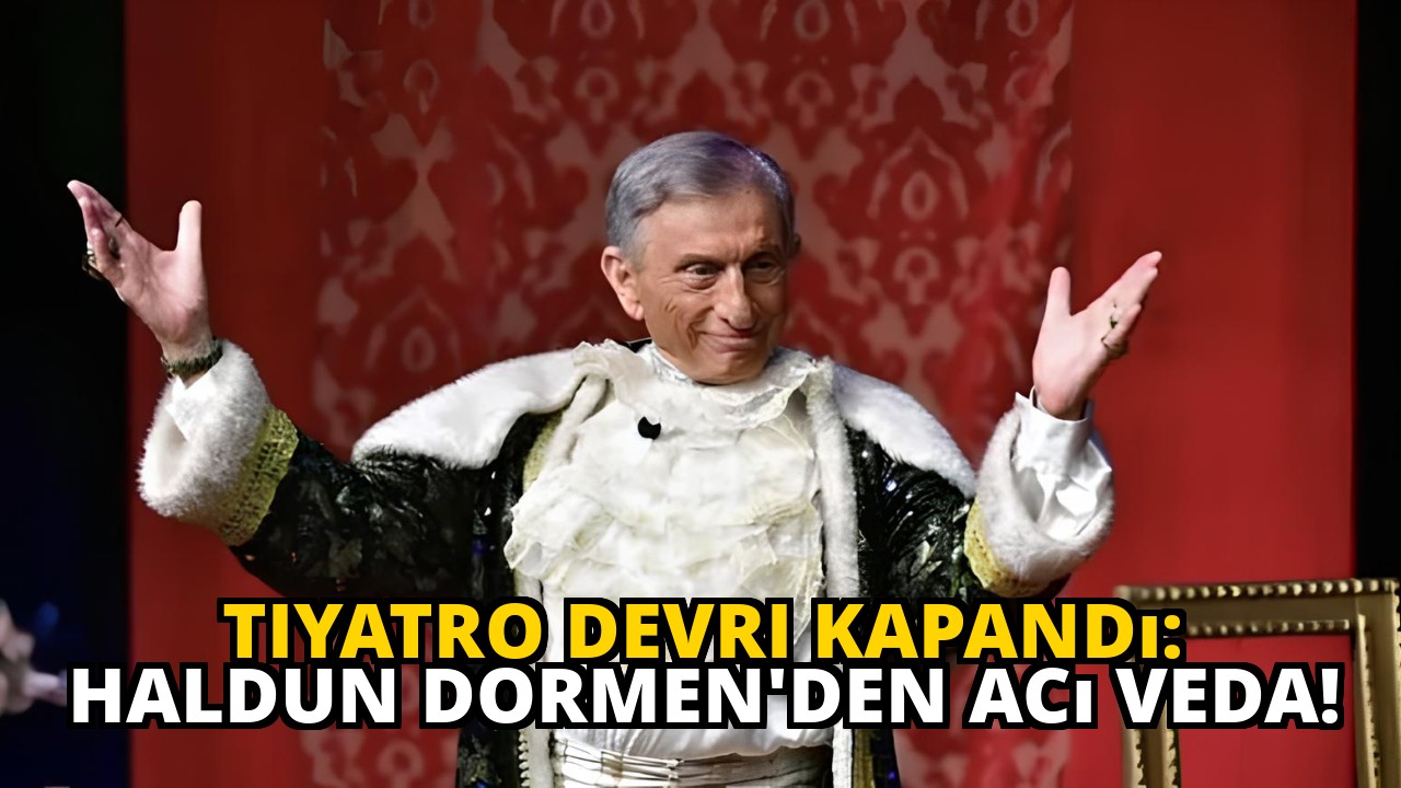 Tiyatro devri kapandı: Haldun Dormen'den acı veda!
