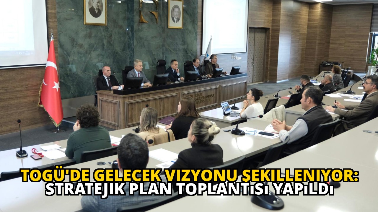 TOGÜ'de Gelecek Vizyonu Şekilleniyor: Stratejik Plan Toplantısı Yapıldı