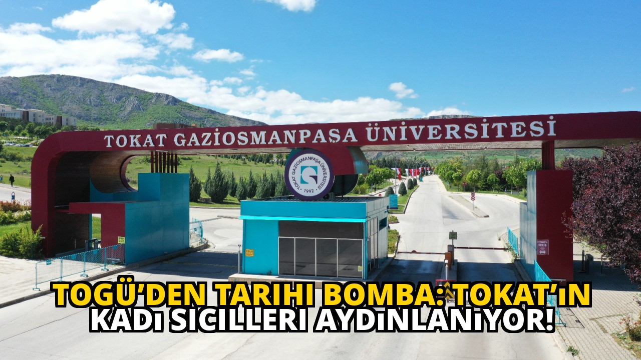 TOGÜ’den Tarihi Bomba: Tokat’ın Kadı Sicilleri Aydınlanıyor!