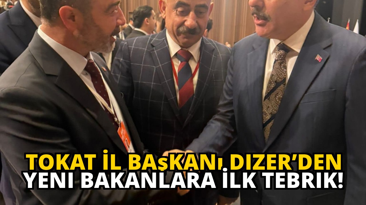 Tokat İl Başkanı Dizer’den Yeni Bakanlara İlk Tebrik!