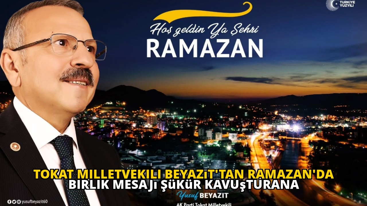 Tokat Milletvekili Beyazıt'tan Ramazan'da Birlik Mesajı Şükür Kavuşturana