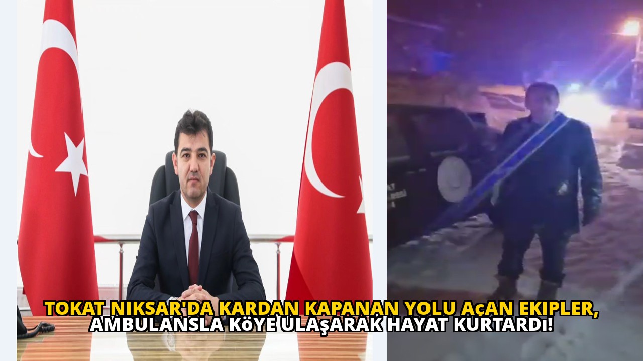 Tokat Niksar'da kardan kapanan yolu açan ekipler, ambulansla köye ulaşarak hayat kurtardı!