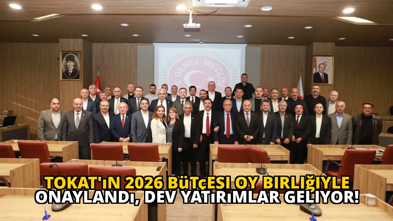 Tokat'ın 2026 Bütçesi Oy Birliğiyle Onaylandı, Dev Yatırımlar Geliyor!