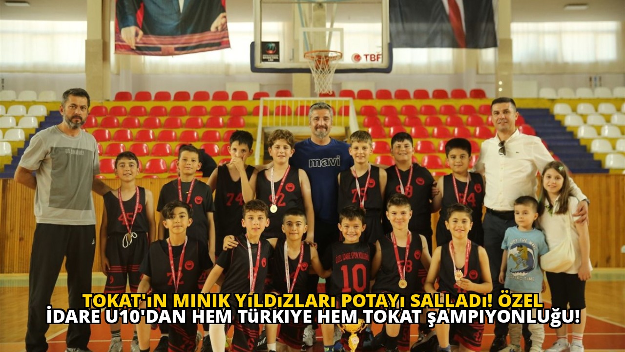 Tokat'ın minik yıldızları potayı salladı! Özel İdare U10'dan hem Türkiye hem Tokat şampiyonluğu!