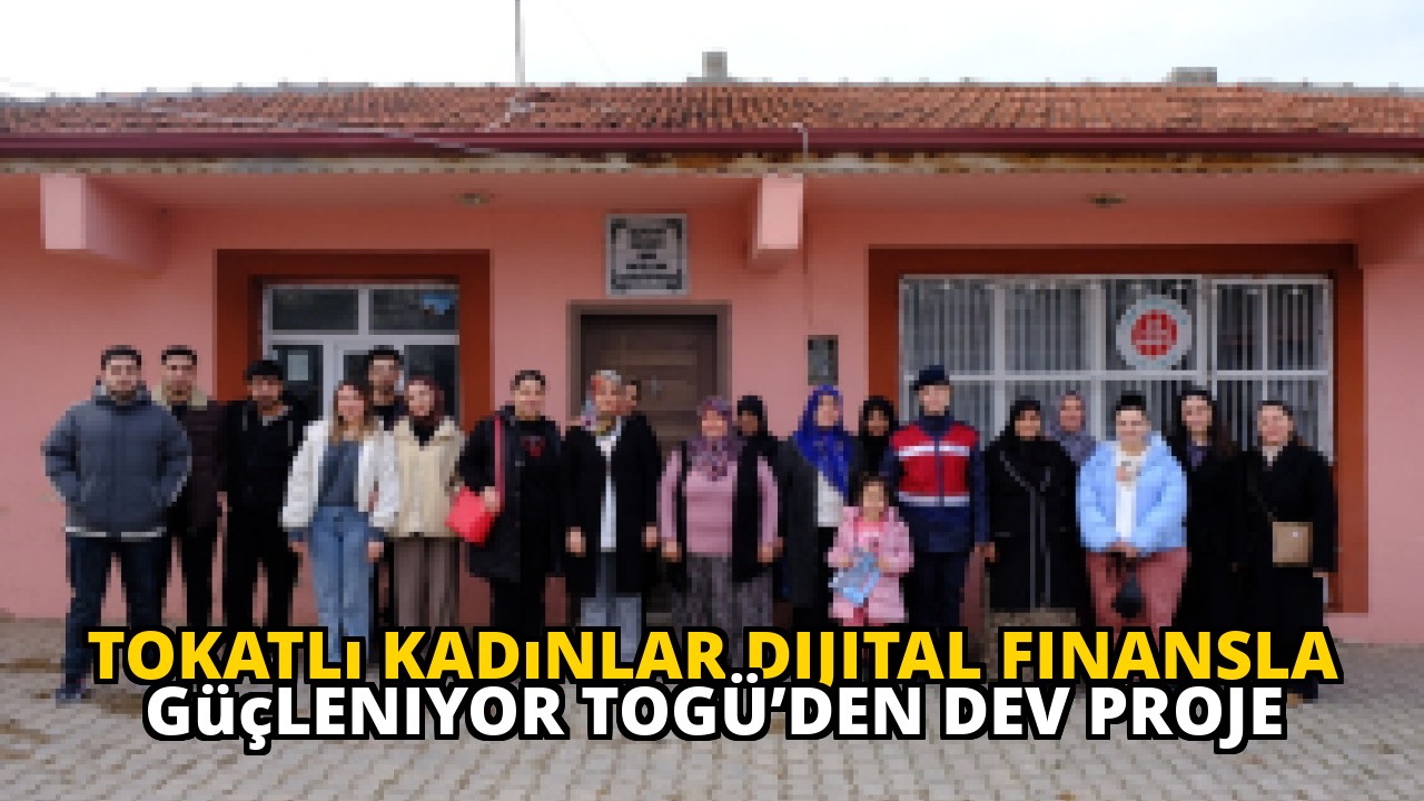 Tokatlı kadınlar dijital finansla güçleniyor TOGÜ’den dev proje