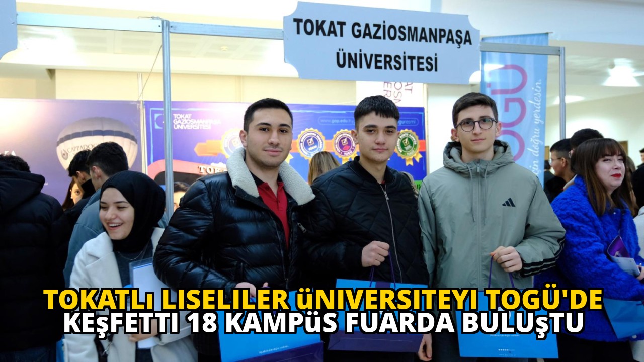 Tokatlı liseliler üniversiteyi TOGÜ'de keşfetti 18 kampüs fuarda buluştu