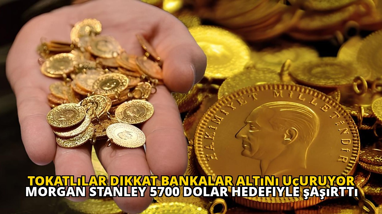 Tokatlılar dikkat bankalar altını uçuruyor Morgan Stanley 5700 dolar hedefiyle şaşırttı